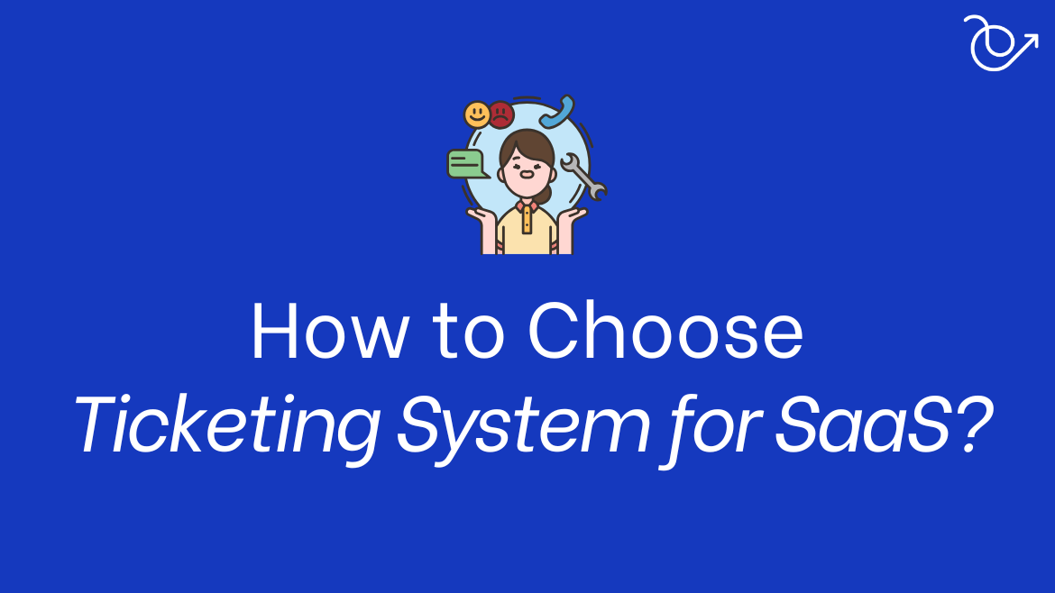 How to choose the right ticketing system for your SaaS?