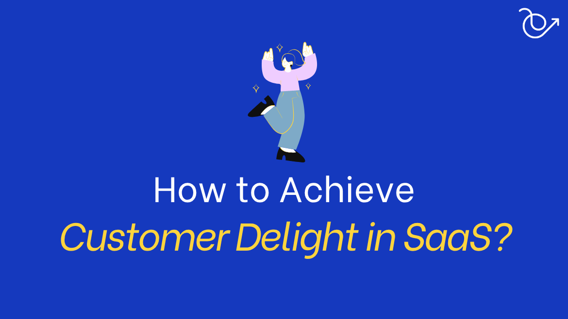 How to achieve customer delight in B2B SaaS